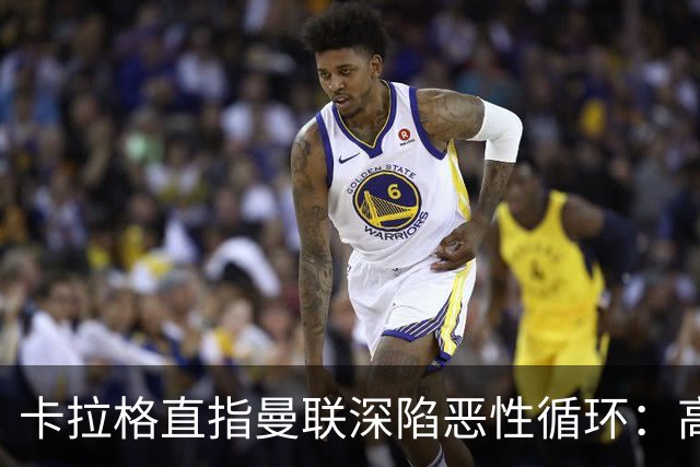 卡拉格直指曼联深陷恶性循环:高薪冗员难清理,砸钱无效难争欧冠
